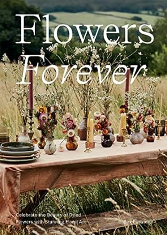 Flowers Forever: Celebrate The Beauty Of Dried Flowers With Stunning F