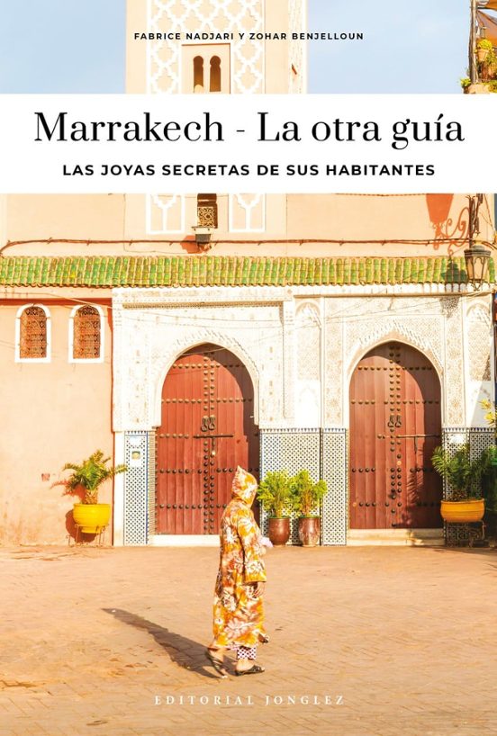 Marrakech - La Otra Guía. Las Joyas Secretas De Sus Habitantes