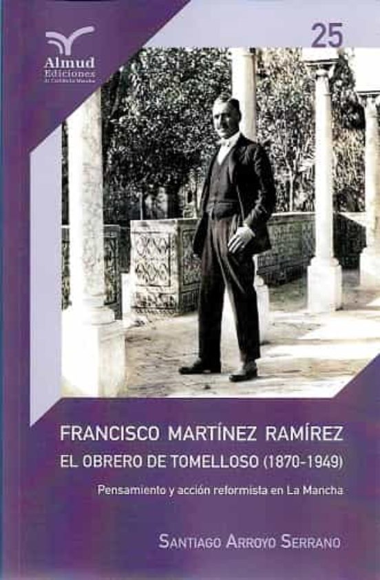 Francisco Martinez Ramirez: El Obrero De Tomelloso 1870-1949: Prensa Y