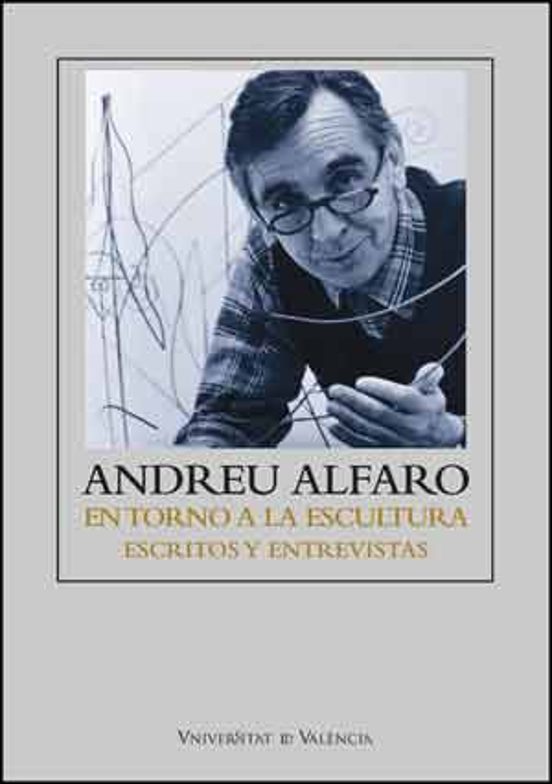Andreu Alfaro: En Torno A La Escultura Escritos Y Entrevistas