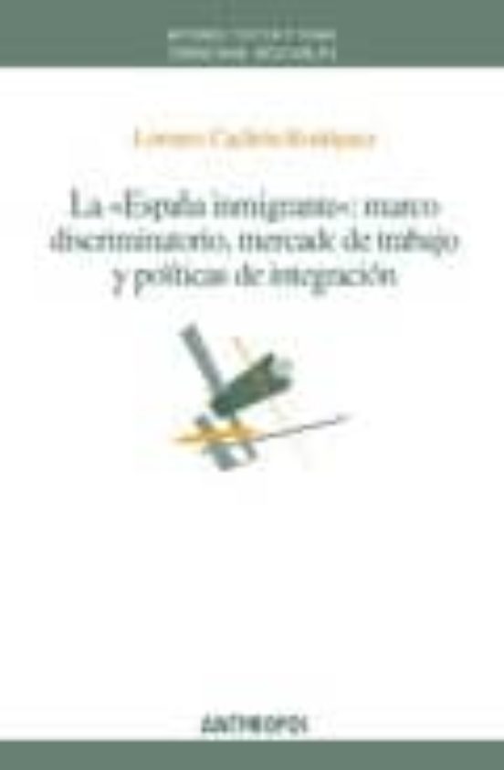 La España Inmigrante: Marco Discriminatorio Mercado De Trabajo Y Polit