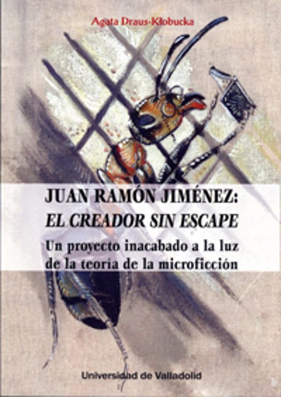 JUAN RAMÓN JIMÉNEZ: EL CREADOR SIN ESCAPE. Un Proyecto Inacabado A La Luz De La Teoría De La Microficción