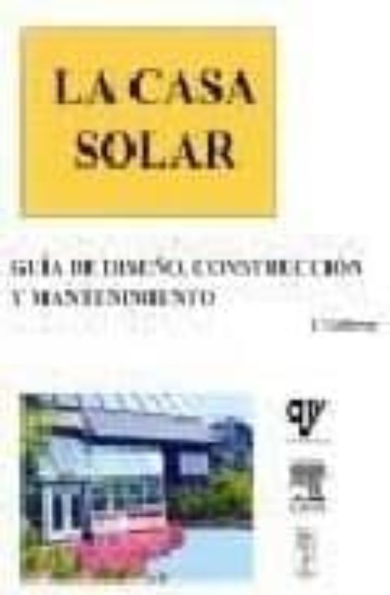 La Casa Solar: Guia De Diseño Construccion Y Mantenimiento