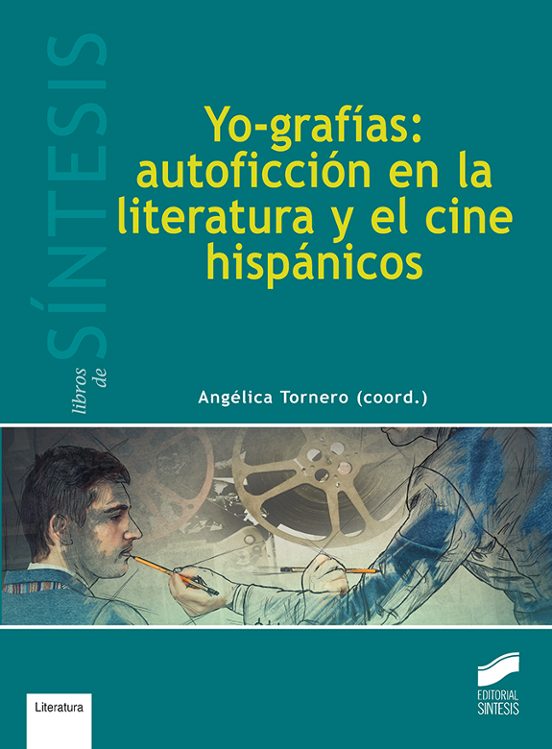 Yo-grafías: Autoficción En La Literatura Y El Cine Hispánicos