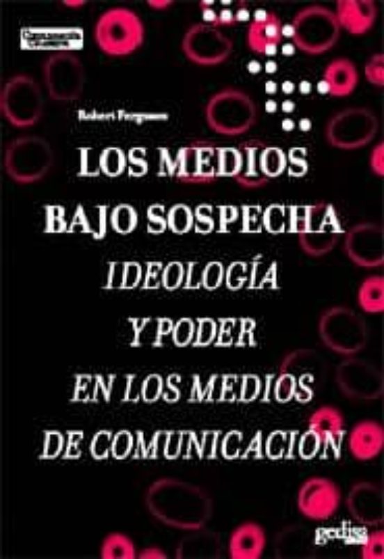 Los Medios Bajo Sospecha: Ideologia Y Poder En Los Medios De Comunicac