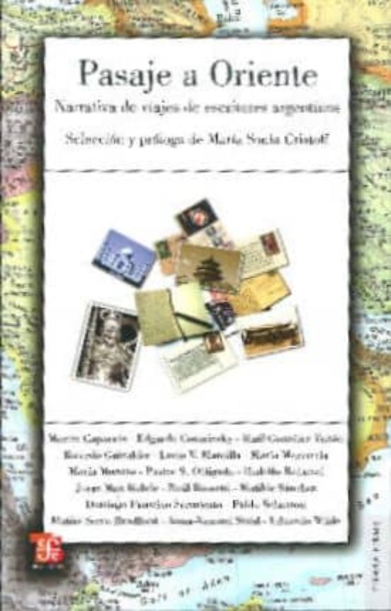 Pasaje A Oriente: Narrativa De Viajes De Escritores Argentinos