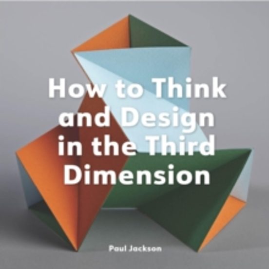 How To Think And Design In The Third Dimension