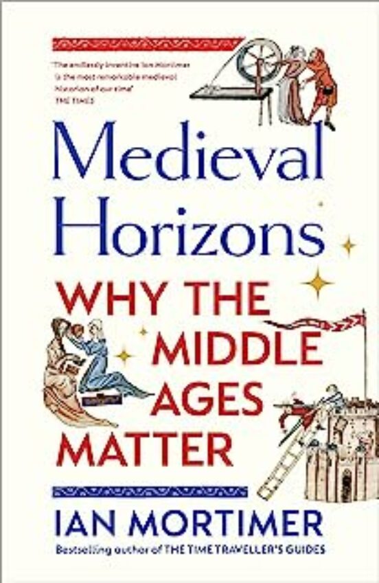 Medieval Horizons : Why The Middle Ages Matter