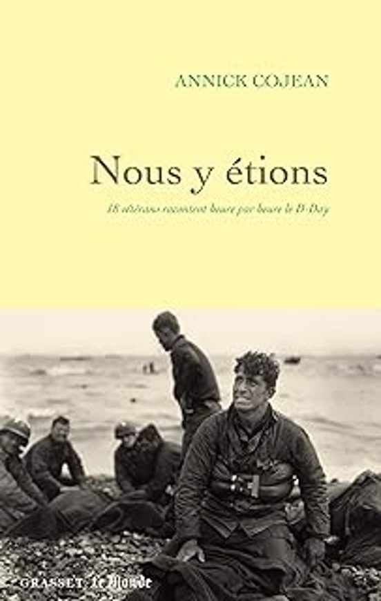 Nous y Étions : 18 Vétérans Racontent Heure Par Heure le D-Day