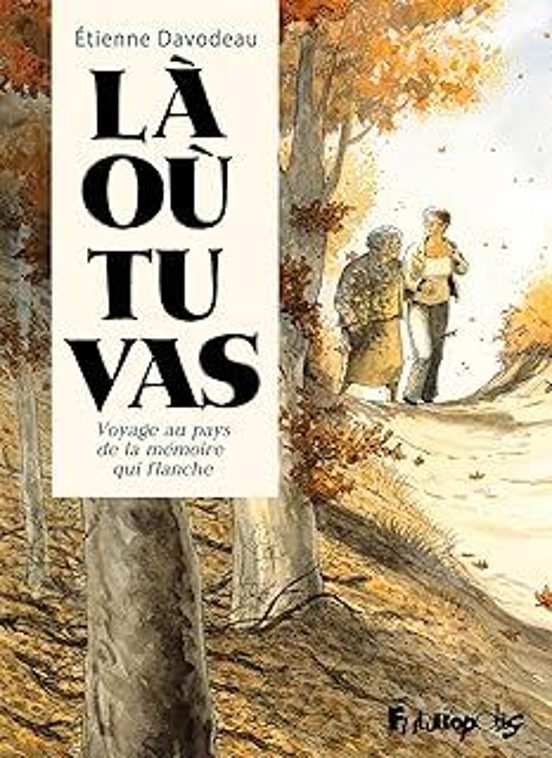 Là Où Tu Vas: Voyage Au Pays De La Mémoire Qui Flanche