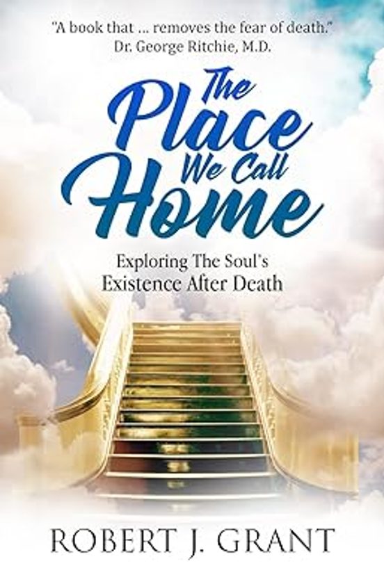 The Place We Call Home: Exploring The Soul S Existence After Death