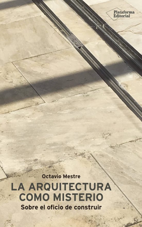 La Arquitectura Como Misterio: Sobre El Oficio De Construir