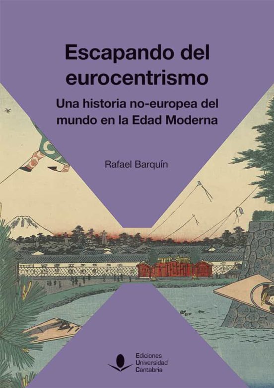 Escapando Del Eurocentrismo. Una Historia No-europea Del Mundo En La Edad Moderna