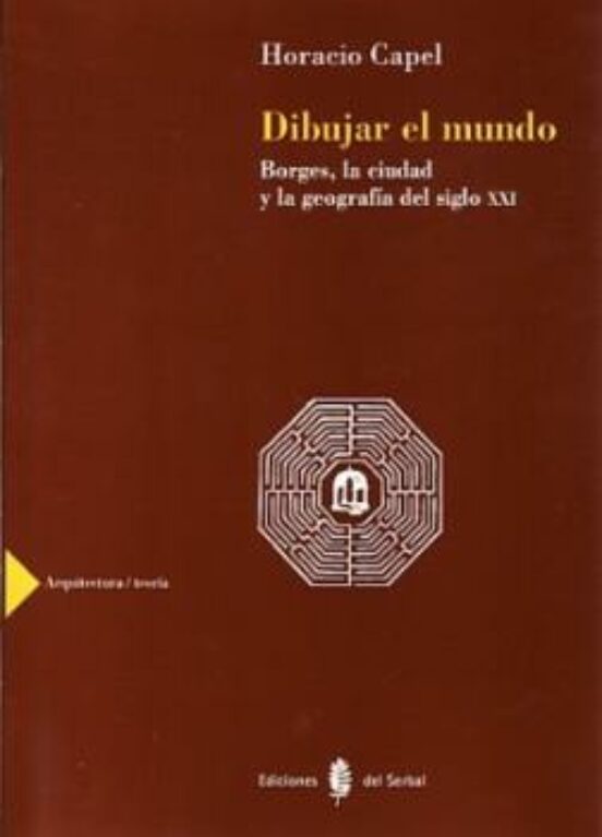 Dibujar El Mundo: Borges La Ciudad Y La Geografia Del Siglo Xxi