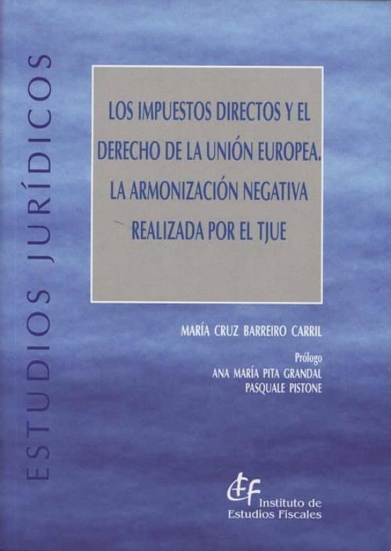 Los Impuestos Directos Y El Derecho De La Unión Europea. La Armonización Negativa Realizada Por El TJUE