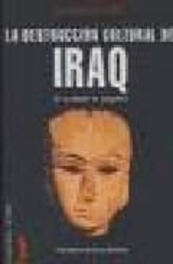 La Destruccion Cultural De Iraq: Un Testimonio De Posguerra
