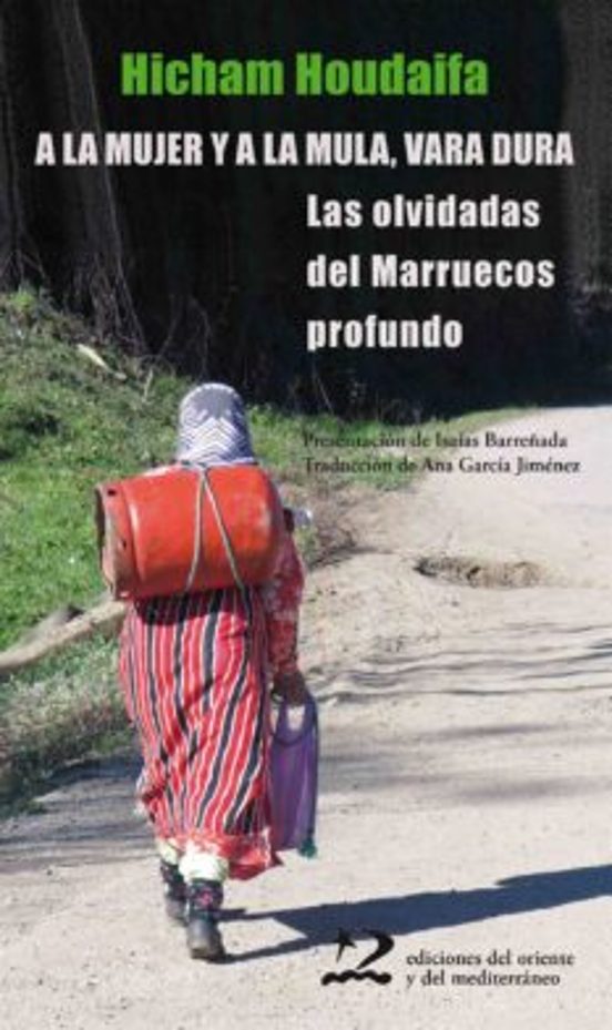 A La Mujer Y A La Mula Vara Dura: Las Olvidadas Del Marruecos Profundo