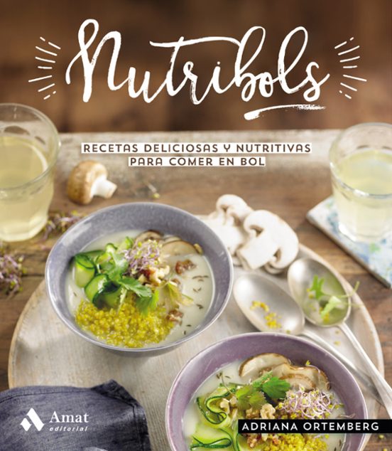 Nutribols: Recetas Deliciosas Y Nutritivas Para Comer En Bol