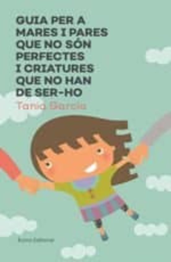 Guia Per A Mares I Pares Que No Són Perfectes I Criatures Que No Han De Ser-ho