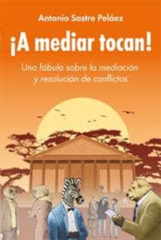¡A Mediar Tocan!: Una Fabula sobre la Mediacion y Resolucion de C Onfl