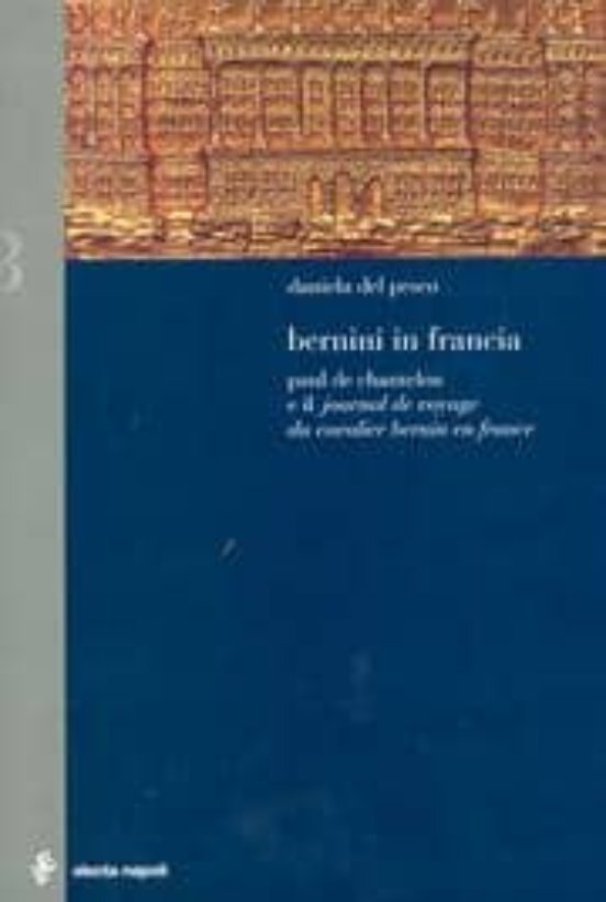 Bernini In Francia. Paul De Chantelou E Il Journal De Voyage Du Cavali