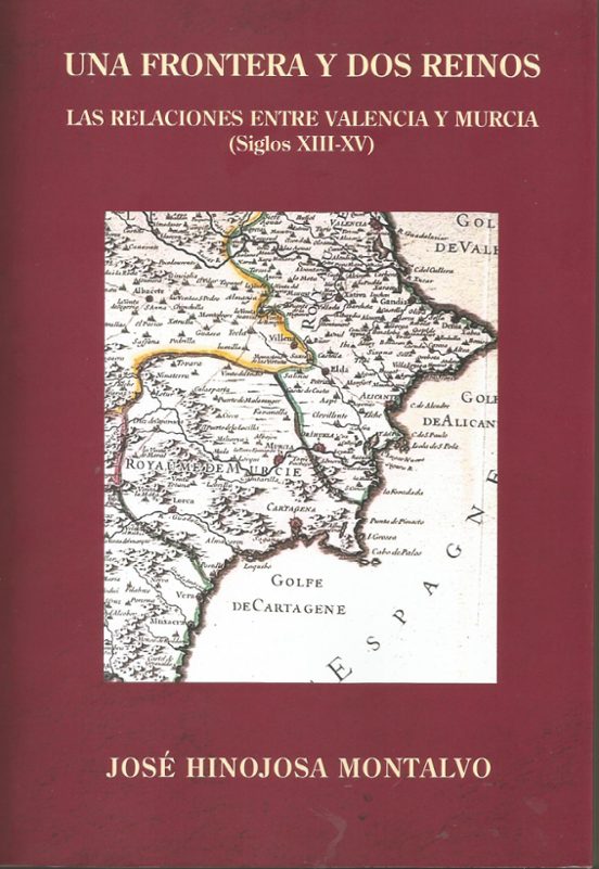 Una Frontera Y Dos Reinos. Las Relaciones Entre Valencia Y Murcia