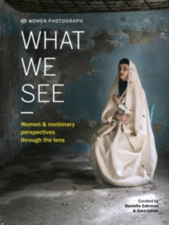 Women Photograph: What We See : Women And Nonbinary Perspectives Throu