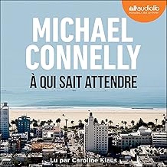 Une Enquête de Bosch et Ballard. A Qui Sait Attendre