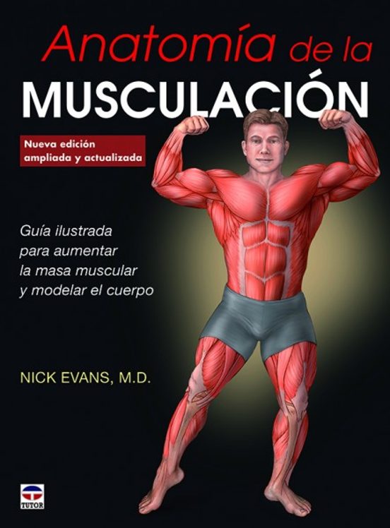 Anatomia De La Musculacion Nueva Edicion: Guia Ilustrada Para Aumentar