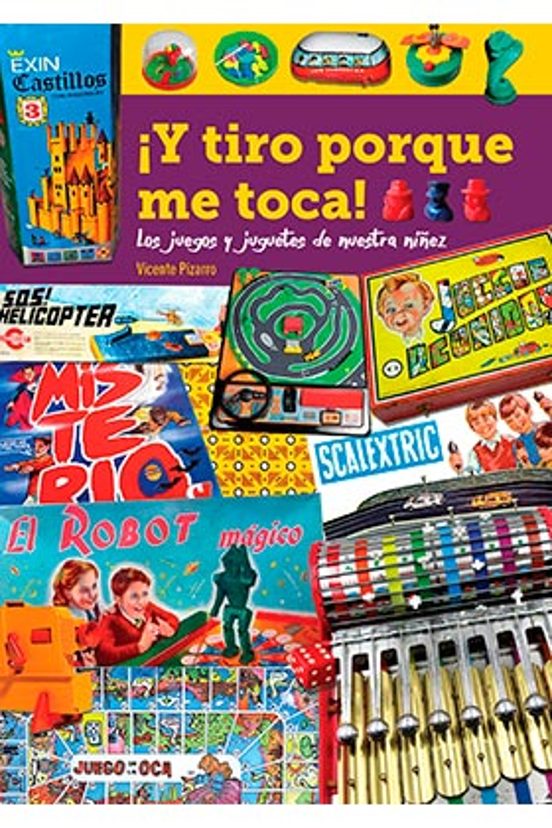 ¡y Tiro Porque Me Toca! Los Juegos Y Juguetes De Nuestra Niñez