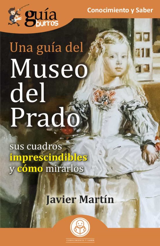 Una Guia Del Museo Del Prado. Sus Cuadros Imprescindibles Y Como Mirar