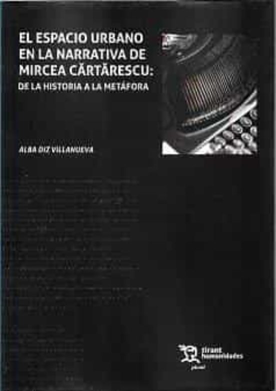 El Espacio Urbano En La Narrativa De Mircea Cârtârescu: De La Historia A La Metáfora