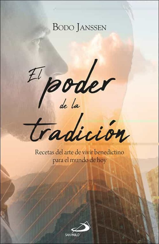 El Poder De La Tradicion: Recetas Del Arte De Vivir Benedictino Para E