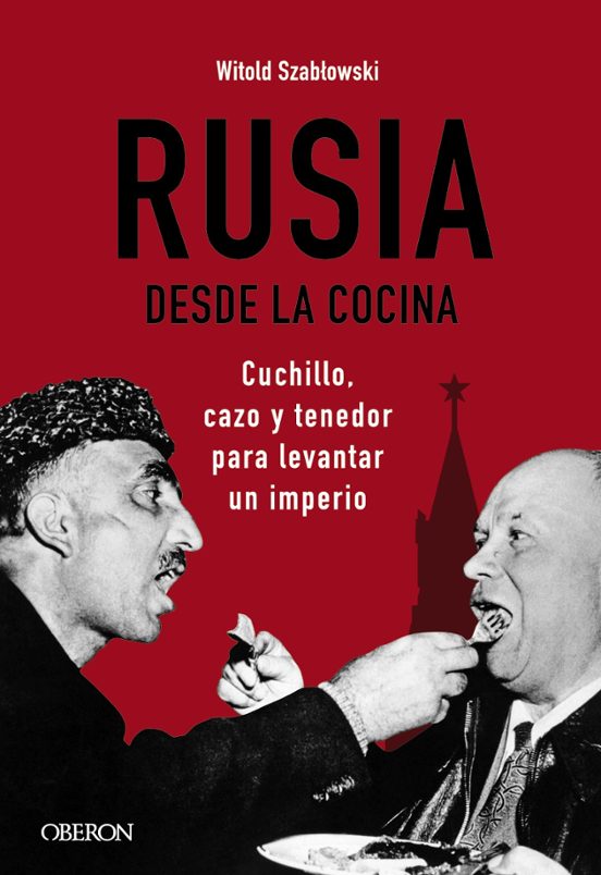Rusia Desde La Cocina: Cuchillo Cazo Y Tenedor Para Levantar Un Imperi