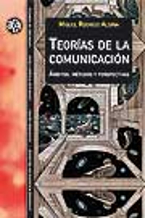 Teorias De La Comunicacion: Ambitos Metodos Y Perspectivas