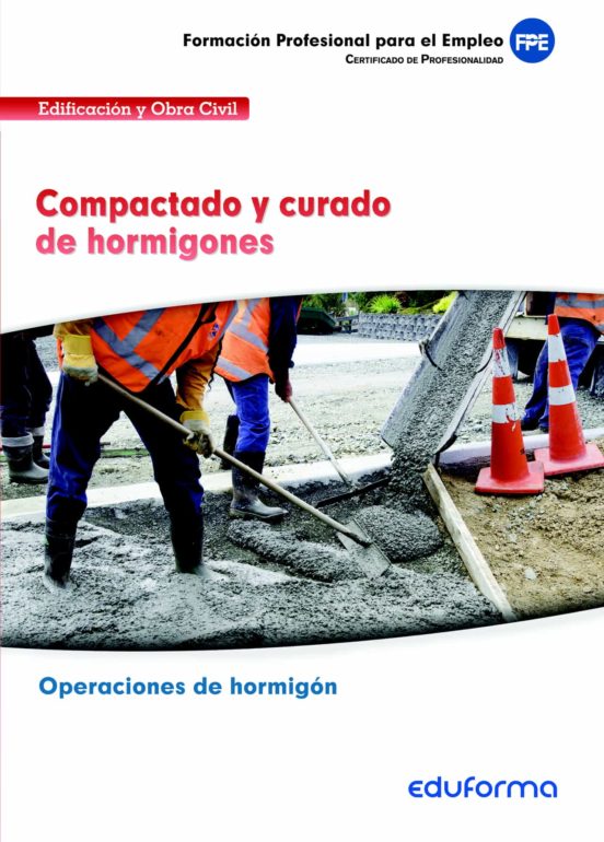 UFO201: Compactado Y Curado De Hormigones. Certificado De Profesionalidad Operaciones De Hormigón. Familia Profesional Edificación Y Obra Civil