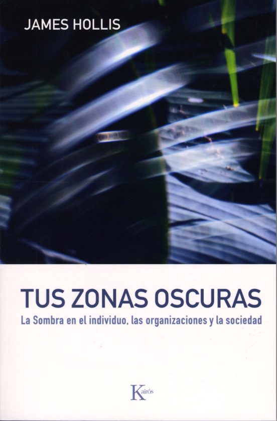 Tus Zonas Oscuras: La Sombra En El Individuo Las Organizaciones Y La S