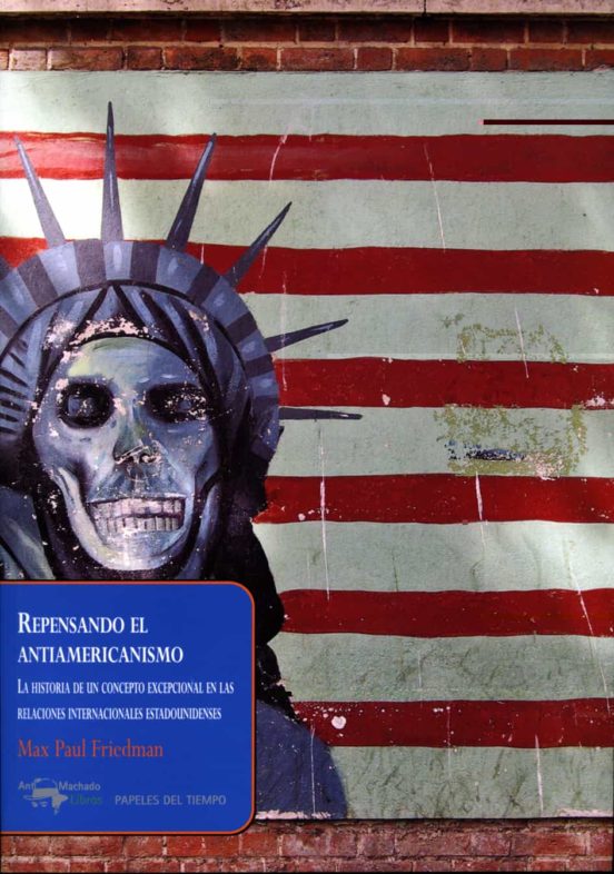 Repensando El Antiamericanismo: La Historia De Un Concepto Excepcional