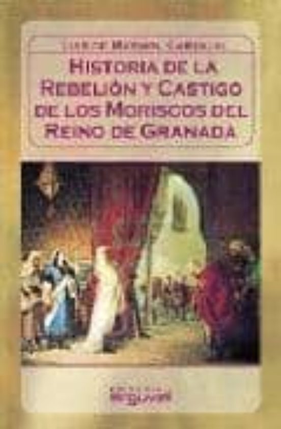 Historia De La Rebelion Y Castigo De Los Moriscos Del Reino De Gr Anad