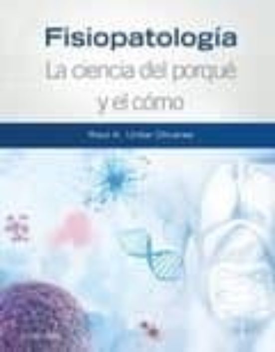 Fisiopatología. La Ciencia Del Porqué Y El Cómo