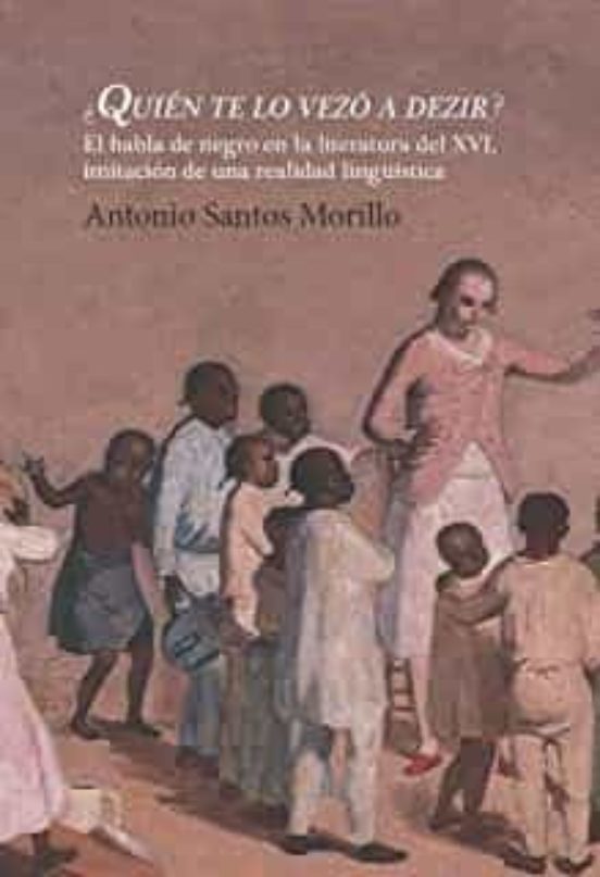 ¿quien Te Lo Vezó A Dezir? El Habla De Negro En La Literatura De Del X
