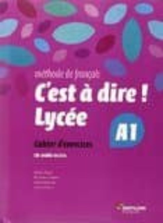 C Est A Dire Lycee A1 1º Bachillerato Exercices + Cd