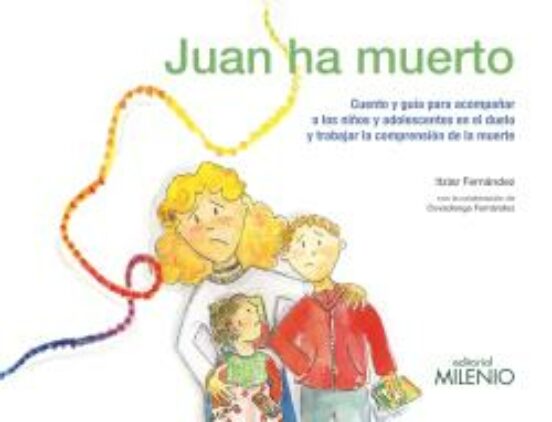 Juan Ha Muerto: Cuento Y Guia Para Acompañar A Los Niños Y Adolescente