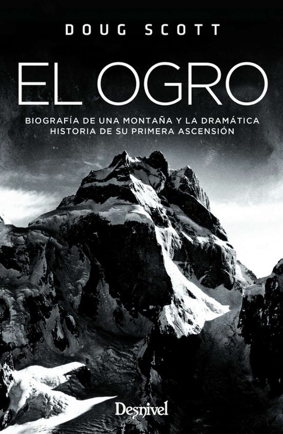 El Ogro: Biografia De Una Montaña Y La Dramatica Historia De Su Primer