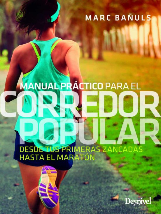 Corredor Popular Manual Práctico. Desde Tus Primeras Zancadas Has Ta e