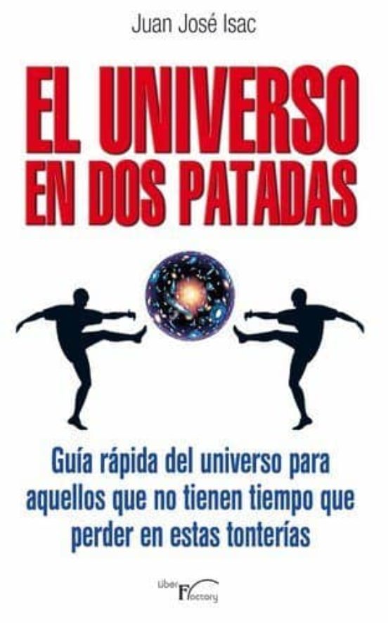 El Universo En Dos Patadas: Guia Rapida Del Universo Para Aquello S Qu
