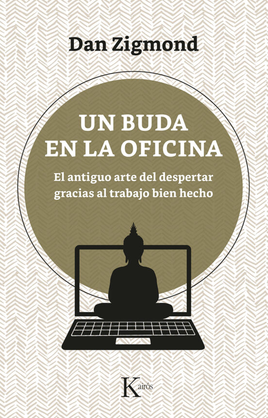 Un Buda En La Oficina: El Antiguo Arte Del Despertar Gracias Al Trabaj