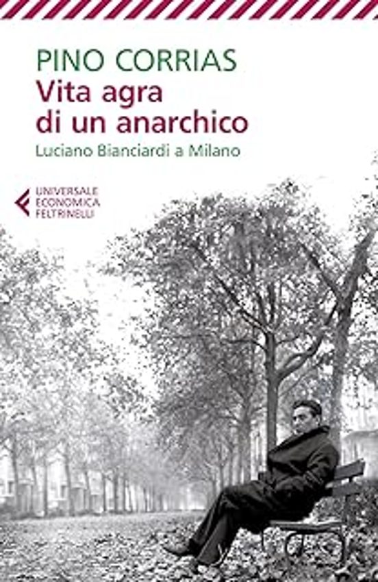 Vita Agra Di Un Anarchico. Luciano Bianciardi A Milano