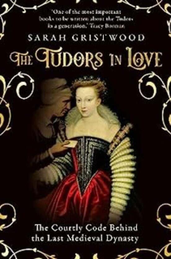 The Tudors In Love : The Courtly Code Behind The Last Medieval Dy Nast