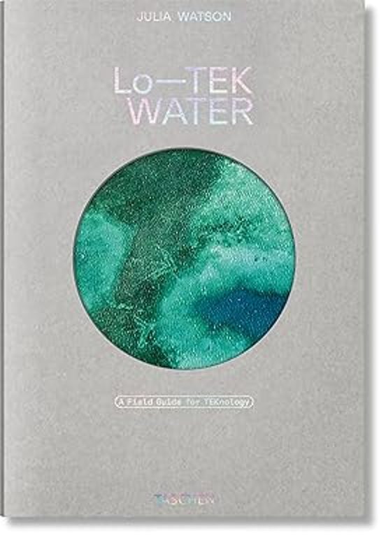 Julia Watson. Lo—TEK. Water. A Field Guide For TEKnology